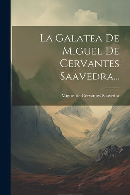 La Galatea De Miguel De Cervantes Saavedra...