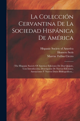 La Colección Cervantina De La Sociedad Hispánica De América: (the Hispanic Society Of America) Ediciones De Don Quijote, Con Introducción, Descripción