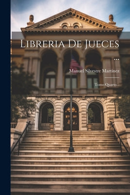 Libreria De Jueces ...: Tomo Quarto...