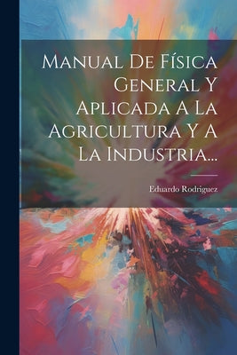 Manual De Física General Y Aplicada A La Agricultura Y A La Industria...