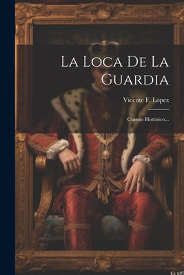 La Loca De La Guardia: Cuento Histórico...