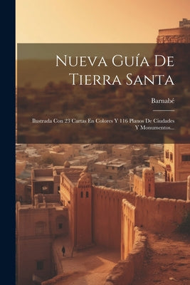 Nueva Guía De Tierra Santa: Ilustrada Con 23 Cartas En Colores Y 116 Planos De Ciudades Y Monumentos...