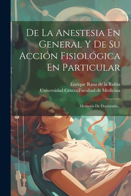 De La Anestesia En General Y De Su Acción Fisiológica En Particular: Memoria De Doctorado...