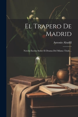 El Trapero De Madrid: Novela Escrita Sobre El Drama Del Mismo Título...