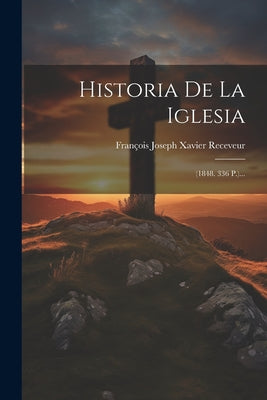 Historia De La Iglesia: (1848. 336 P.)...