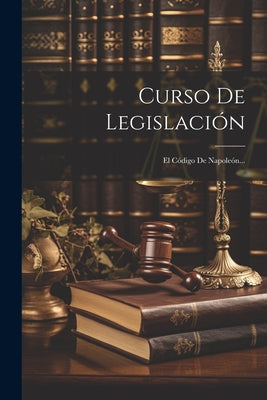 Curso De Legislación: El Código De Napoleón...