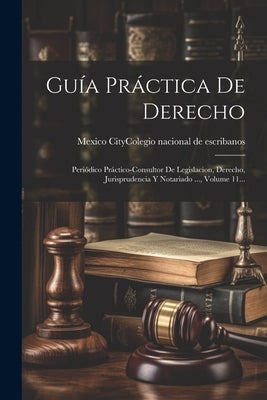 Guía Práctica De Derecho: Periódico Práctico-consultor De Legislacion, Derecho, Jurisprudencia Y Notariado ..., Volume 11...