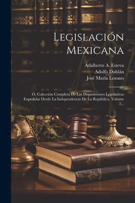 Legislación Mexicana: Ó, Colección Completa De Las Disposiciones Legislativas Expedidas Desde La Independencia De La República, Volume 2...