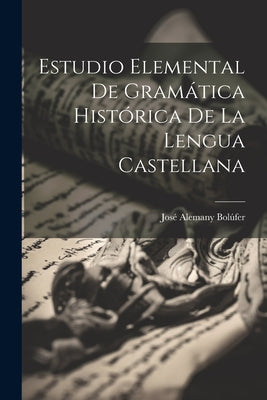 Estudio Elemental De Gramática Histórica De La Lengua Castellana