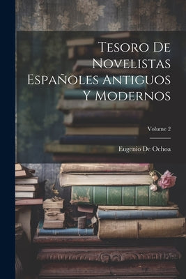 Tesoro De Novelistas Españoles Antiguos Y Modernos; Volume 2