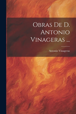 Obras De D. Antonio Vinageras ...