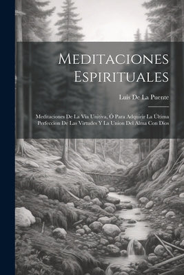 Meditaciones Espirituales: Meditaciones De La Via Unitiva, Ó Para Adquirir La Última Perfeccion De Las Virtudes Y La Union Del Alma Con Dios