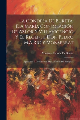 La Condesa De Bureta, D.A María Consolación De Azlor Y Villavicencio Y El Regente Don Pedro M.A Ric Y Monserrat: Episodios Y Documentos De Los Sitios