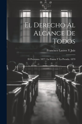 El Derecho Al Alcance De Todos: El Prestamo. 1877. La Fianza Y La Prenda. 1879