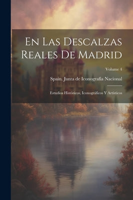 En las Descalzas Reales de Madrid: Estudios históricos, iconográficos y artísticos; Volume 4