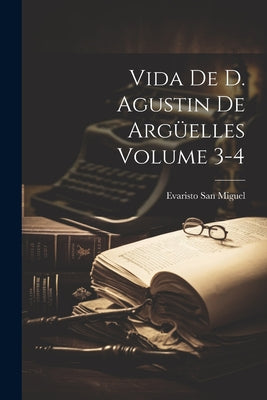 Vida de D. Agustin de Argüelles Volume 3-4