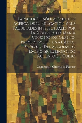 La mujer española, estudios acerca de su educacion y sus facultades intelectuales por la señorita d.a Maria Concepcion Gimeno, precedidos de una carta