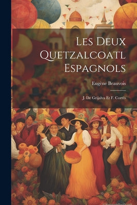 Les Deux Quetzalcoatl Espagnols: J. De Grijalva Et F. Cortés