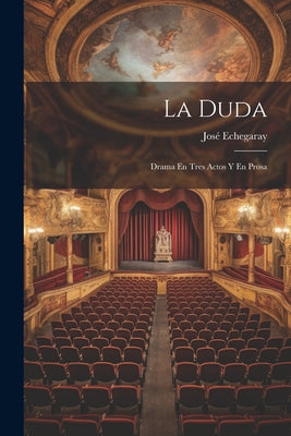 La Duda: Drama En Tres Actos Y En Prosa