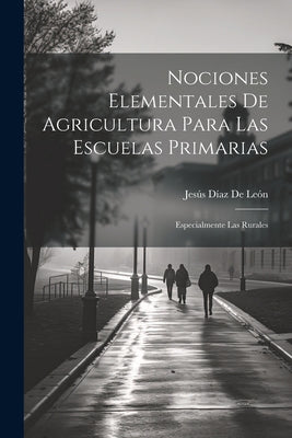 Nociones Elementales De Agricultura Para Las Escuelas Primarias: Especialmente Las Rurales