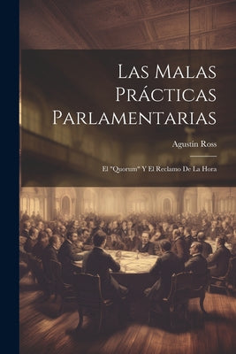 Las Malas Prácticas Parlamentarias: El "Quorum" Y El Reclamo De La Hora