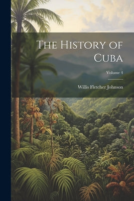 The History of Cuba; Volume 4