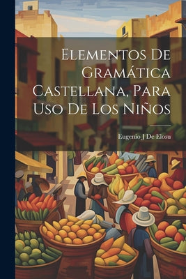 Elementos De Gramática Castellana, Para Uso De Los Niños