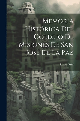 Memoria Histórica Del Colegio De Misiones De San José De La Paz