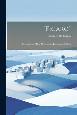 "Figaro": (Revelaciones, "Ella" Descubierta, Epistolario Edídito)