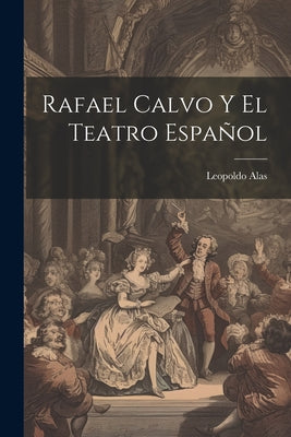 Rafael Calvo Y El Teatro Español