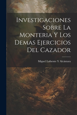 Investigaciones Sobre La Monteria Y Los Demas Ejercicios Del Cazador