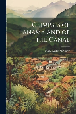 Glimpses of Panama and of the Canal