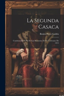 La Segunda Casaca: Continuación Y Fin De Las Memorias De Un Cortesano De 1815