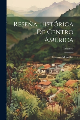 Reseña Histórica De Centro América; Volume 3