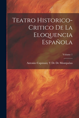 Teatro Historico-Critico De La Eloquencia Española; Volume 1