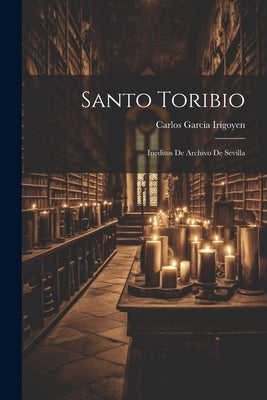 Santo Toribio: Ineditos De Archivo De Sevilla