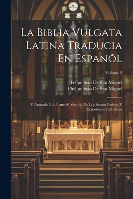 La Biblia Vulgata Latina Traducia En Espanõl: Y Anotada Conforme Al Sentido De Los Santos Padres, Y Expositores Cathòlicos; Volume 9