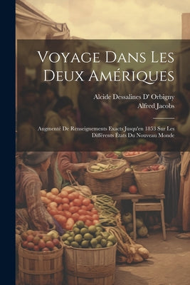 Voyage Dans Les Deux Amériques: Augmenté De Renseignements Exacts Jusqu'en 1853 Sur Les Différents États Du Nouveau Monde