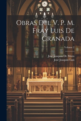 Obras Del V. P. M. Fray Luis De Granada; Volume 2