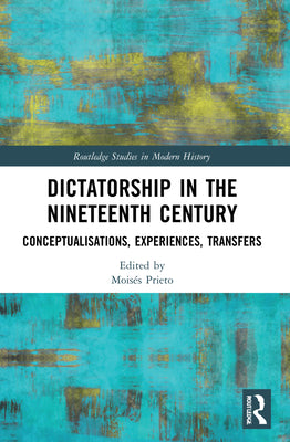 Dictatorship in the Nineteenth Century: Conceptualisations, Experiences, Transfers