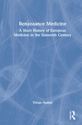 Renaissance Medicine: A Short History of European Medicine in the Sixteenth Century