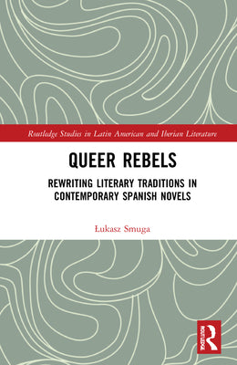 Queer Rebels: Rewriting Literary Traditions in Contemporary Spanish Novels