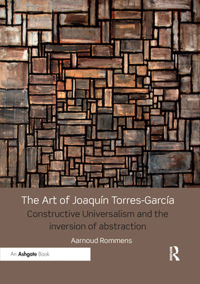 The Art of Joaquín Torres-García: Constructive Universalism and the Inversion of Abstraction