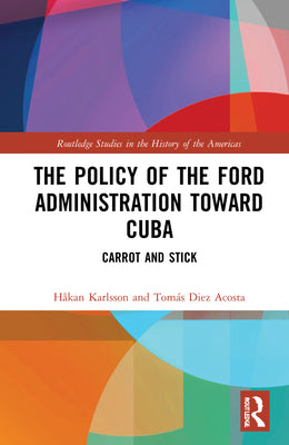 The Policy of the Ford Administration Toward Cuba: Carrot and Stick