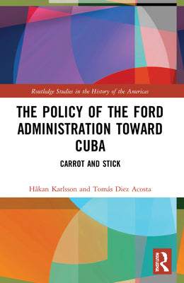 The Policy of the Ford Administration Toward Cuba: Carrot and Stick