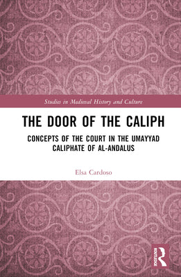 The Door of the Caliph: Concepts of the Court in the Umayyad Caliphate of al-Andalus