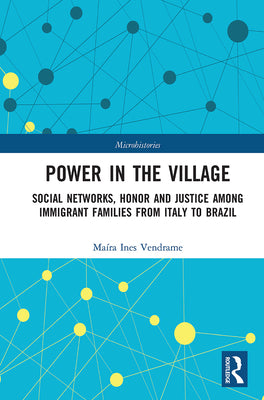 Power in the Village: Social Networks, Honor and Justice among Immigrant Families from Italy to Brazil