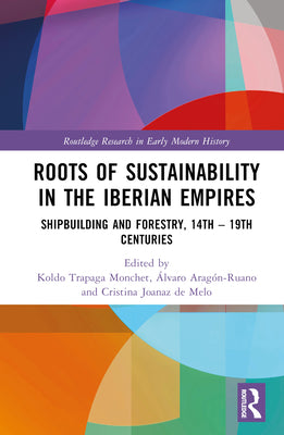 Roots of Sustainability in the Iberian Empires: Shipbuilding and Forestry, 14th - 19th Centuries