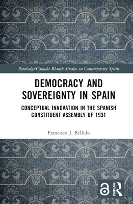 Democracy and Sovereignty in Spain: Conceptual Innovation in the Spanish Constituent Assembly of 1931