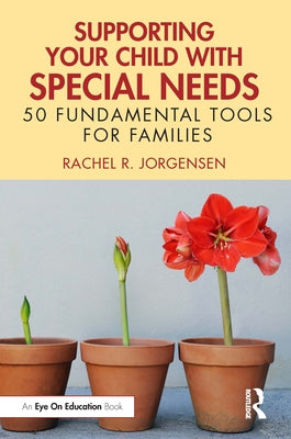 Supporting Your Child with Special Needs: 50 Fundamental Tools for Families